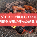 ダイソーで販売している100円炭を炭屋が使った結果？？？