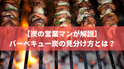 【炭の営業マンが解説】バーベキュー炭の見分け方とは?