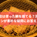 焼肉店は使った網を捨てる？洗う？営業マンが素朴な疑問にお答えします