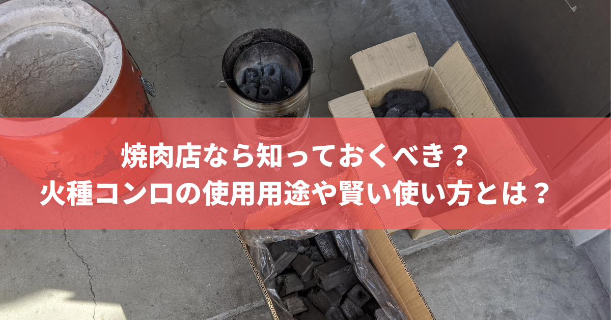 焼肉店なら知っておくべき？火種コンロの使用用途や賢い使い方とは