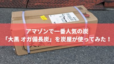 アマゾンで一番人気の炭「大黒 オガ備長炭」を炭屋が使ってみた!