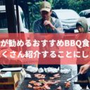 2021年更新！BBQ好きがおすすめするBBQ食材を20種類以上ご紹介