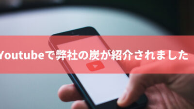 弊社の炭がYoutubeで紹介されました!