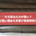 オガ炭は火力が弱い？火力が弱い理由を炭屋が徹底解説します