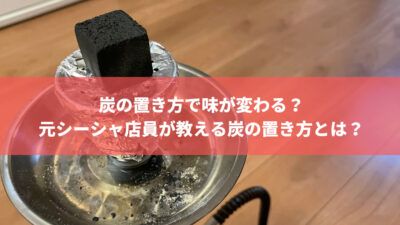 炭の置き方で味が変わる? 元シーシャ店員が教える炭の置き方とは?