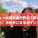 バーベキューは炭の量が肝心！炭の種類だけじゃない、決め手になるポイントを解説